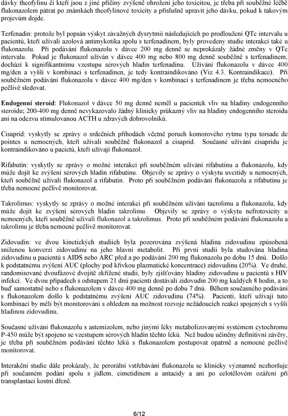 Terfenadin: protože byl popsán výskyt závažných dysrytmií následujících po prodloužení QTc intervalu u pacientů, kteří užívali azolová antimykotika spolu s terfenadinem, byly provedeny studie