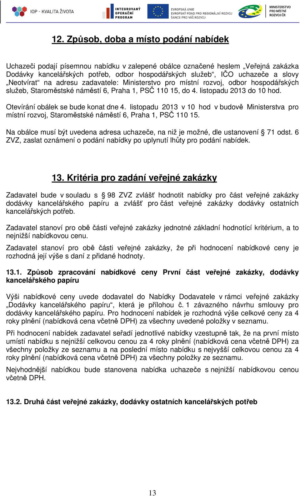 Otevírání obálek se bude konat dne 4. listopadu 2013 v 10 hod v budově Ministerstva pro místní rozvoj, Staroměstské náměstí 6, Praha 1, PSČ 110 15.