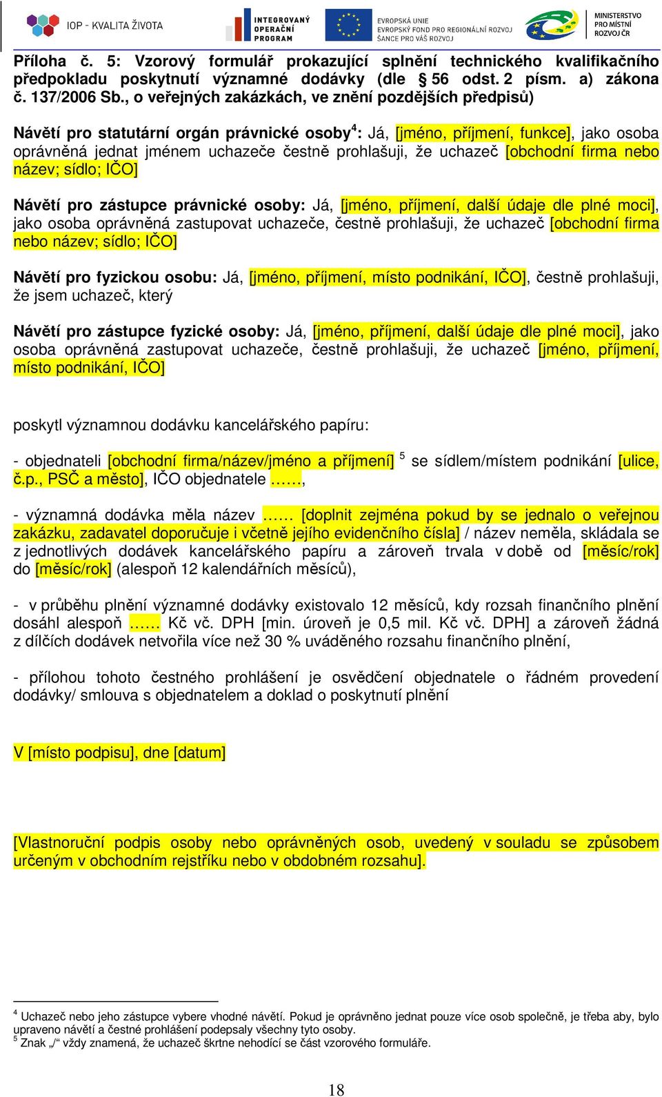 uchazeč [obchodní firma nebo název; sídlo; IČO] Návětí pro zástupce právnické osoby: Já, [jméno, příjmení, další údaje dle plné moci], jako osoba oprávněná zastupovat uchazeče, čestně prohlašuji, že