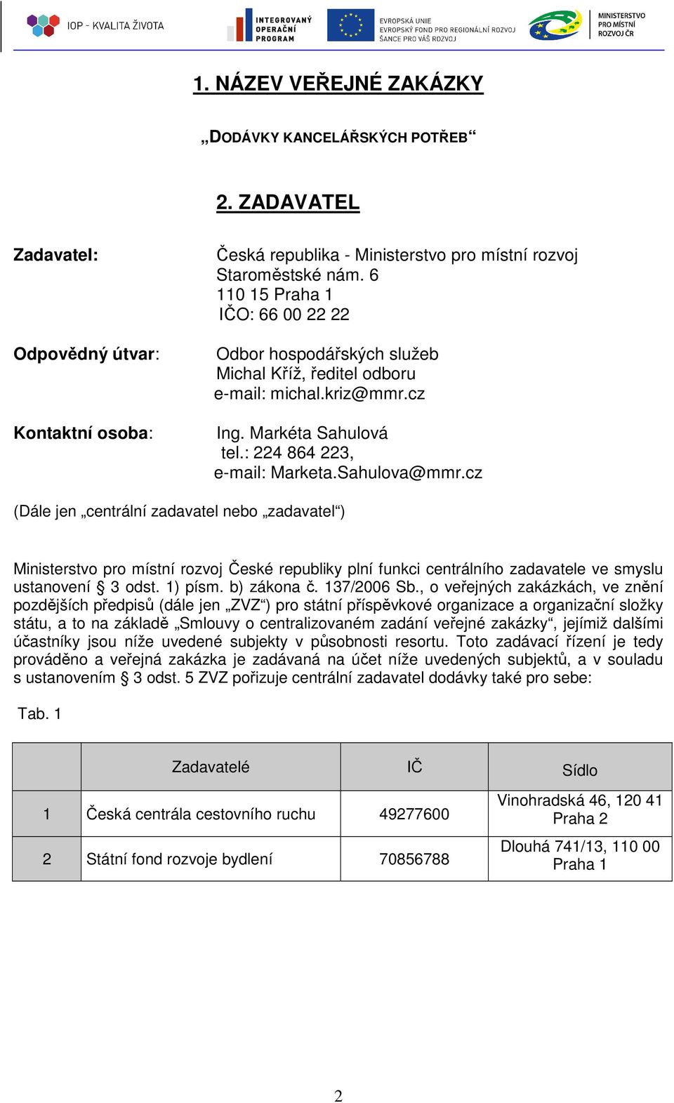 cz (Dále jen centrální zadavatel nebo zadavatel ) Ministerstvo pro místní rozvoj České republiky plní funkci centrálního zadavatele ve smyslu ustanovení 3 odst. 1) písm. b) zákona č. 137/2006 Sb.