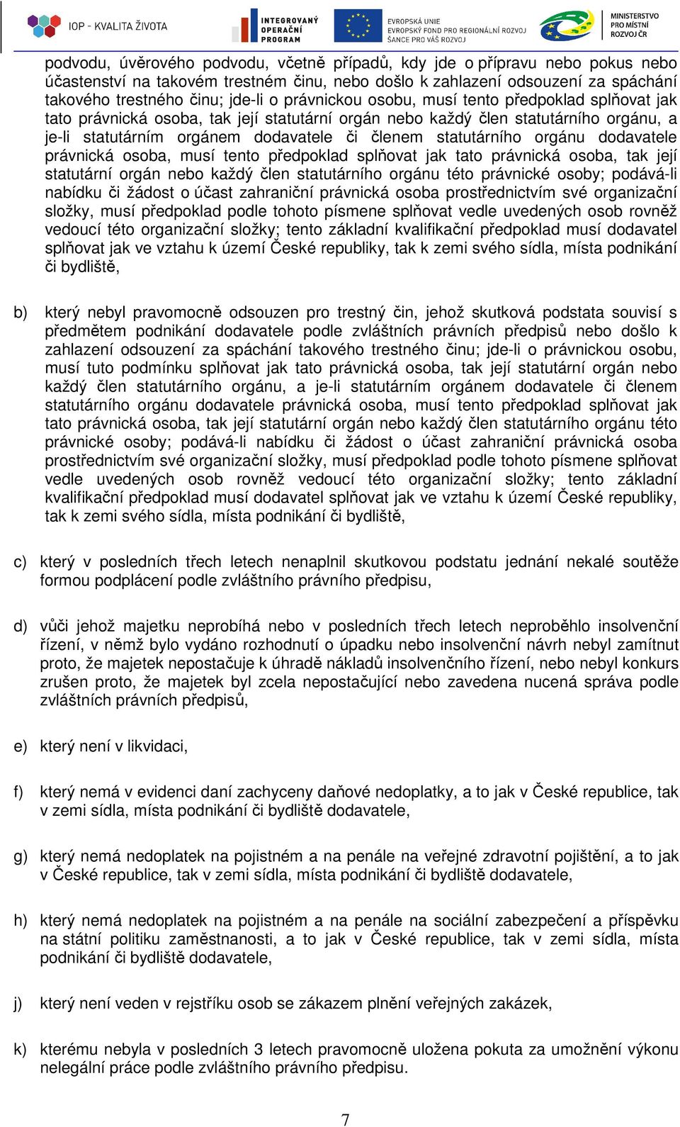 orgánu dodavatele právnická osoba, musí tento předpoklad splňovat jak tato právnická osoba, tak její statutární orgán nebo každý člen statutárního orgánu této právnické osoby; podává-li nabídku či