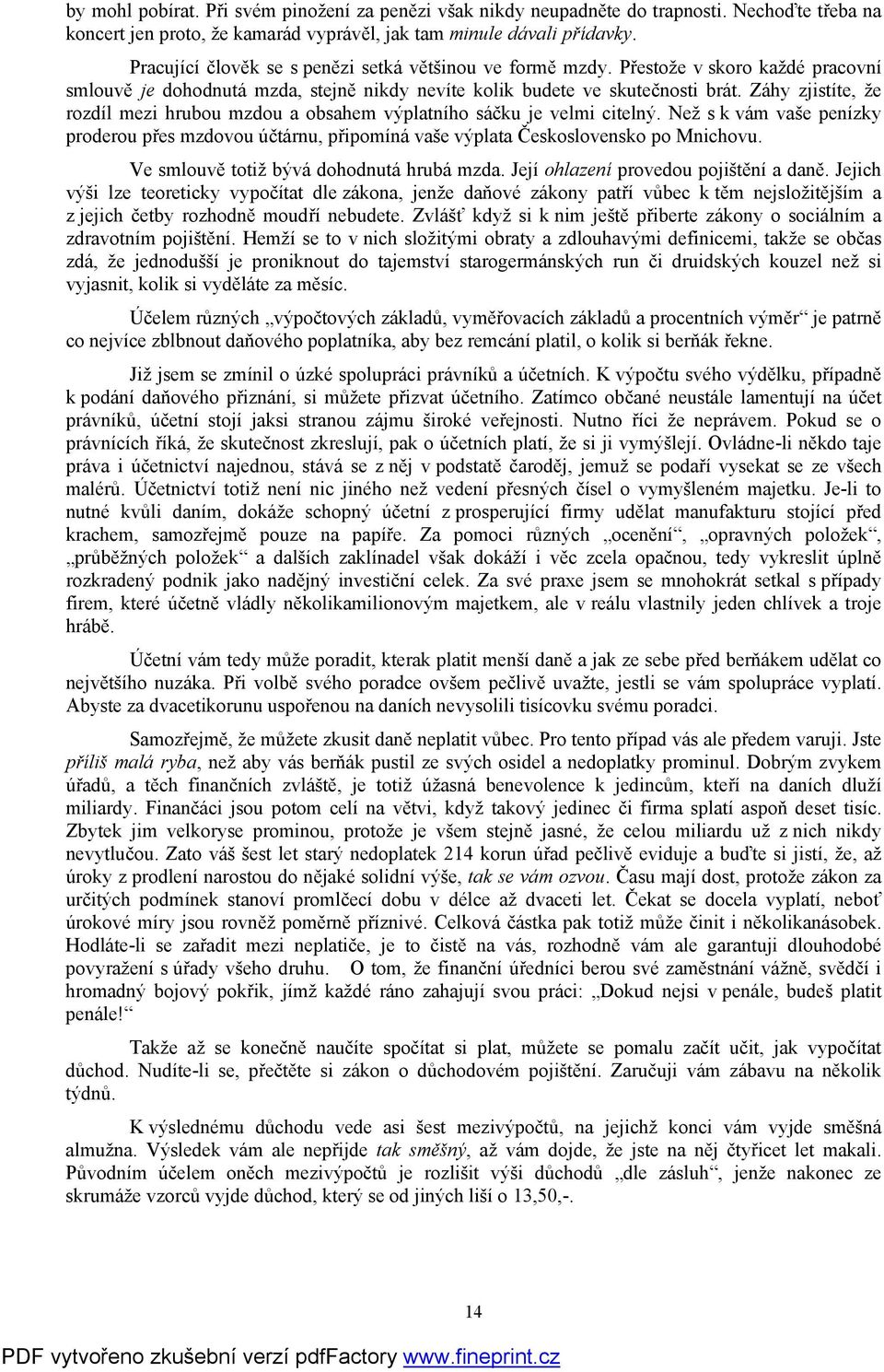 Záhy zjistíte, že rozdíl mezi hrubou mzdou a obsahem výplatního sáčku je velmi citelný. Než s k vám vaše penízky proderou přes mzdovou účtárnu, připomíná vaše výplata Československo po Mnichovu.