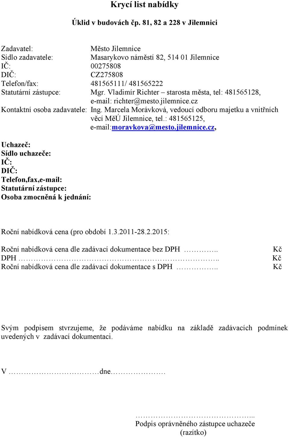 Vladimír Richter starosta města, tel: 481565128, e-mail: richter@mesto.jilemnice.cz Kontaktní osoba zadavatele: Ing. Marcela Morávková, vedoucí odboru majetku a vnitřních věcí MěÚ Jilemnice, tel.