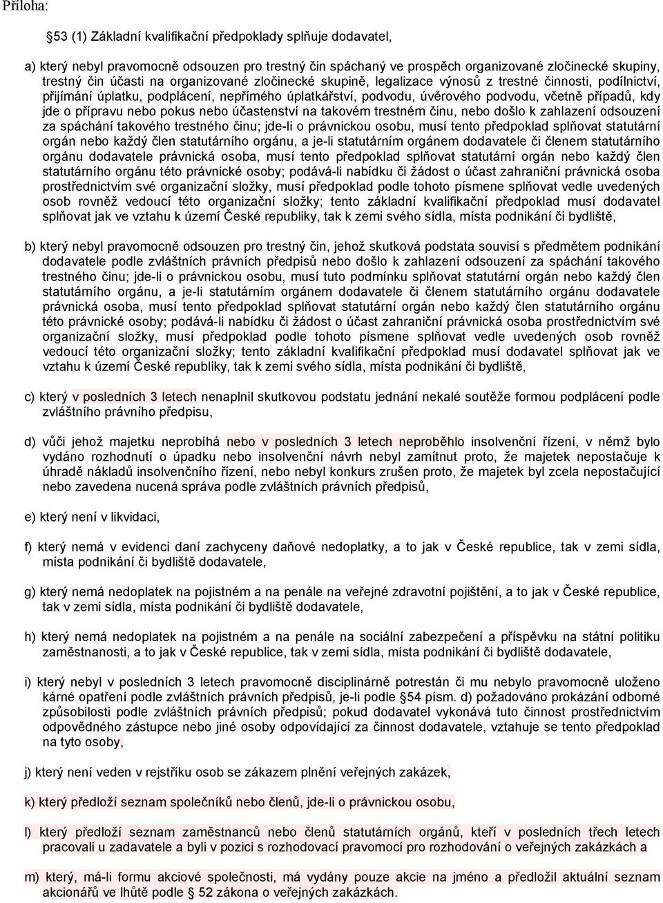 přípravu nebo pokus nebo účastenství na takovém trestném činu, nebo došlo k zahlazení odsouzení za spáchání takového trestného činu; jde-li o právnickou osobu, musí tento předpoklad splňovat