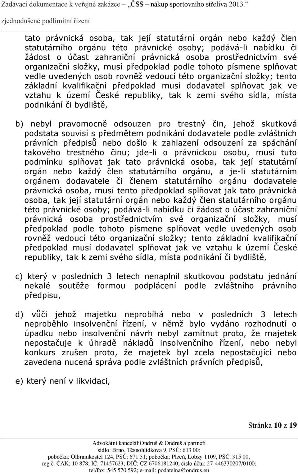 vztahu k území České republiky, tak k zemi svého sídla, místa podnikání či bydliště, b) nebyl pravomocně odsouzen pro trestný čin, jehož skutková podstata souvisí s předmětem podnikání dodavatele