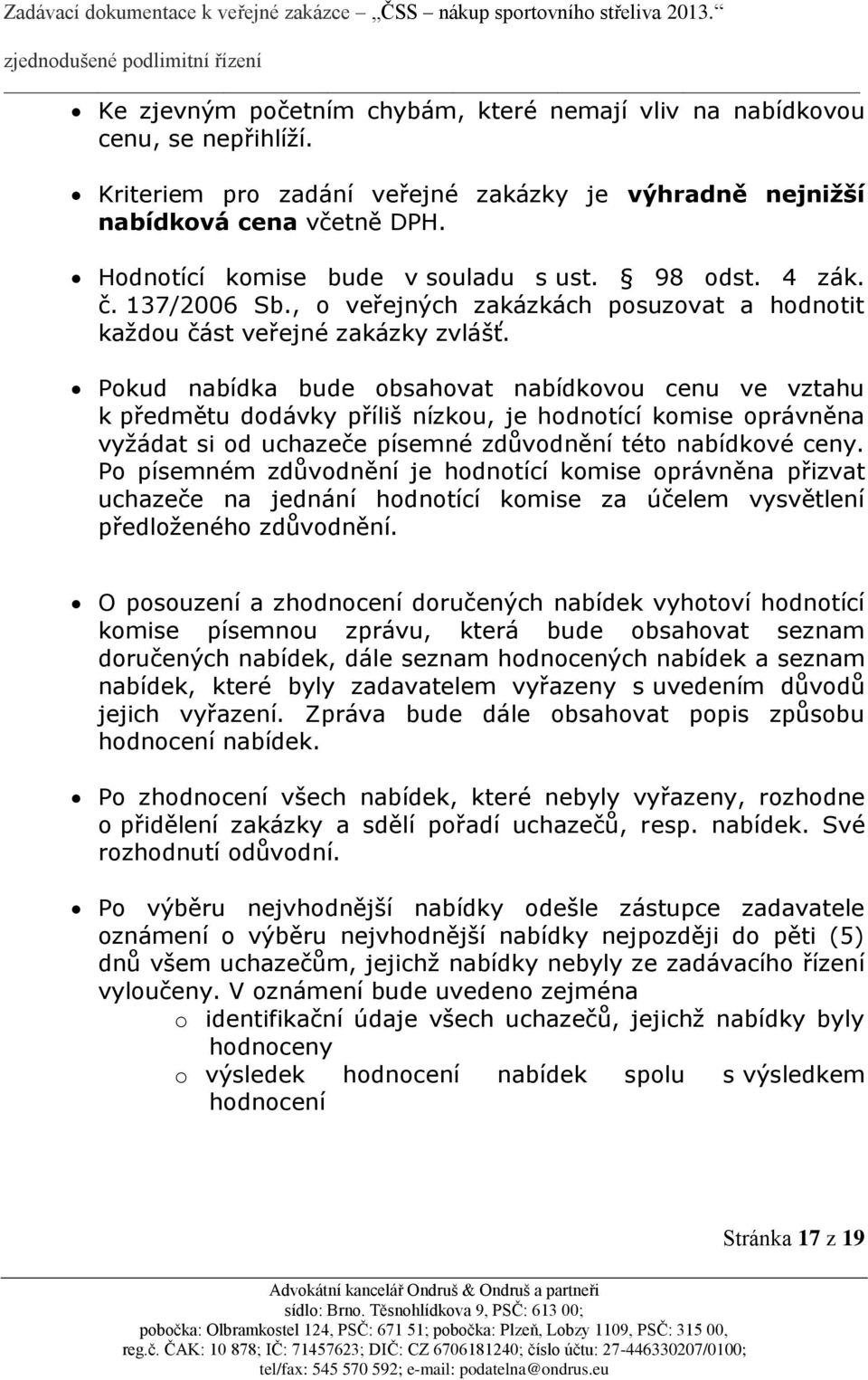 Pokud nabídka bude obsahovat nabídkovou cenu ve vztahu k předmětu dodávky příliš nízkou, je hodnotící komise oprávněna vyžádat si od uchazeče písemné zdůvodnění této nabídkové ceny.