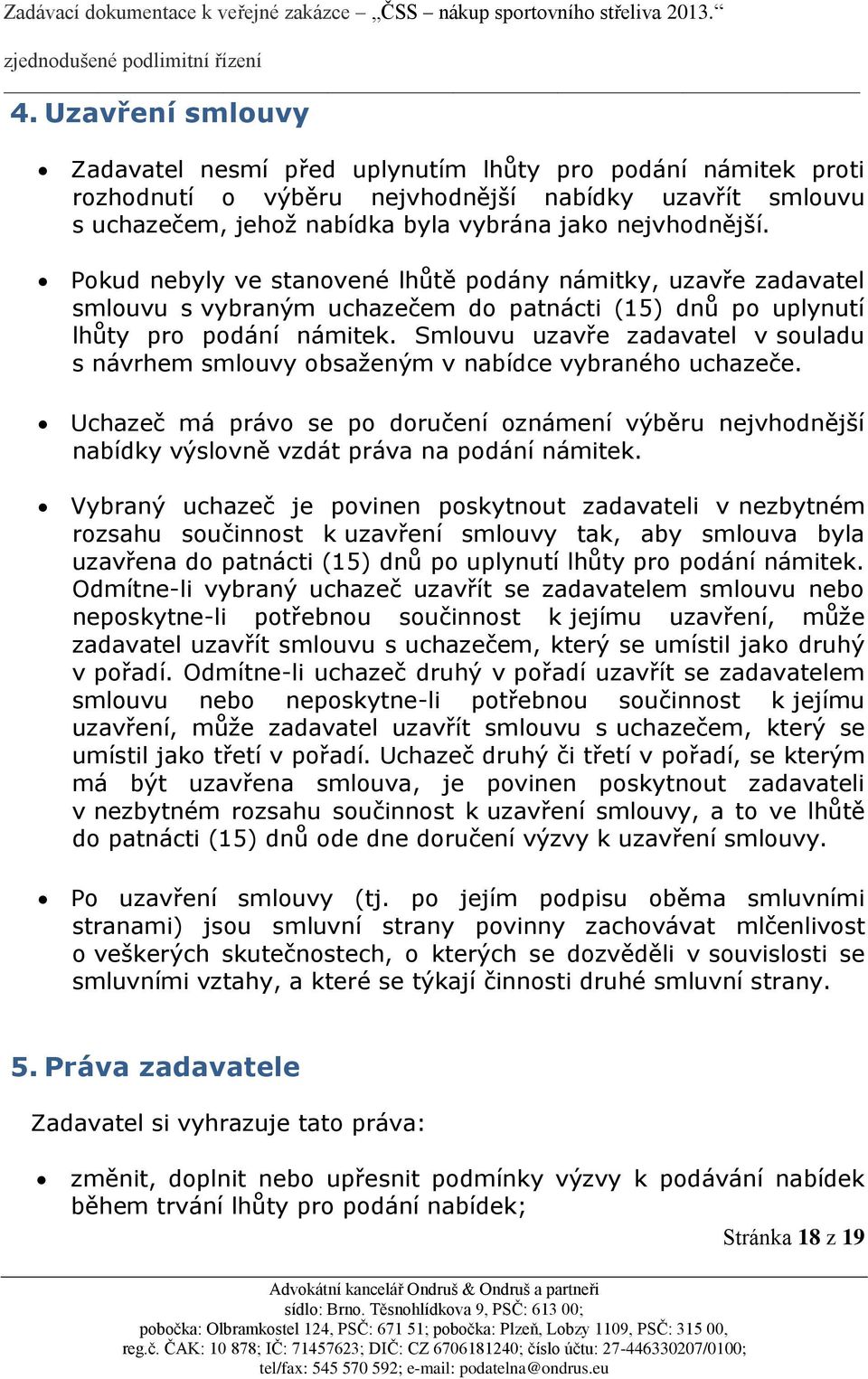 Smlouvu uzavře zadavatel v souladu s návrhem smlouvy obsaženým v nabídce vybraného uchazeče.