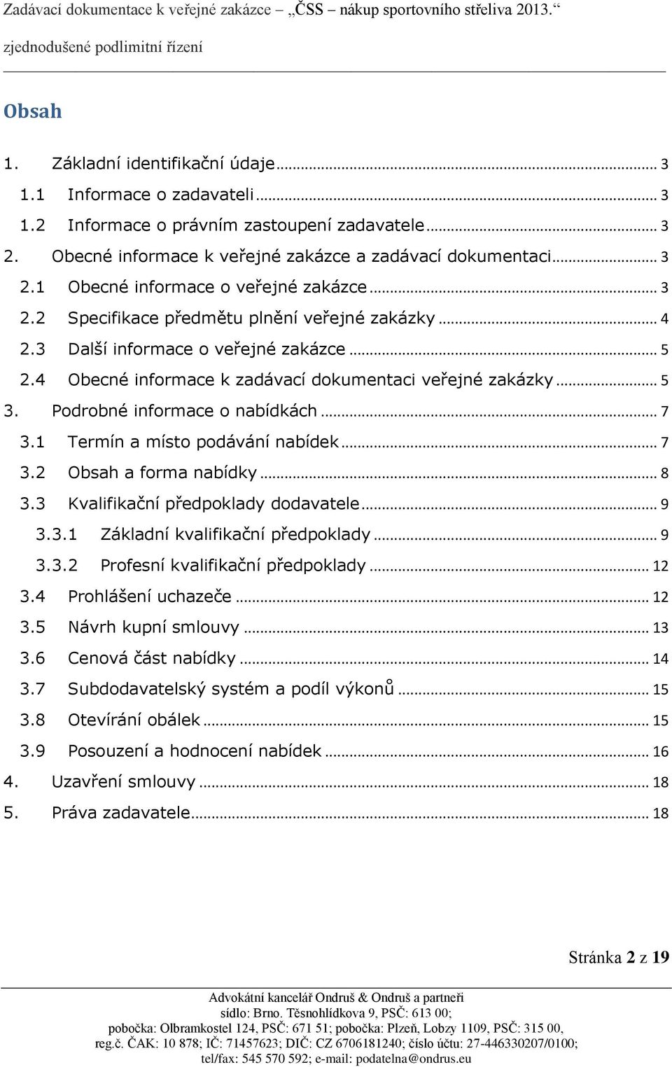 .. 7 3.1 Termín a místo podávání nabídek... 7 3.2 Obsah a forma nabídky... 8 3.3 Kvalifikační předpoklady dodavatele... 9 3.3.1 Základní kvalifikační předpoklady... 9 3.3.2 Profesní kvalifikační předpoklady.