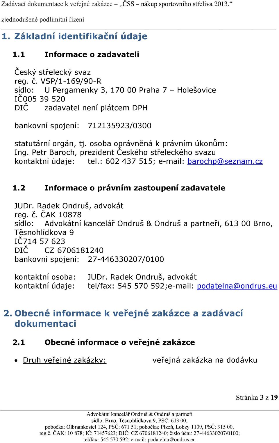 osoba oprávněná k právním úkonům: Ing. Petr Baroch, prezident Českého střeleckého svazu kontaktní údaje: tel.: 602 437 515; e-mail: barochp@seznam.cz 1.