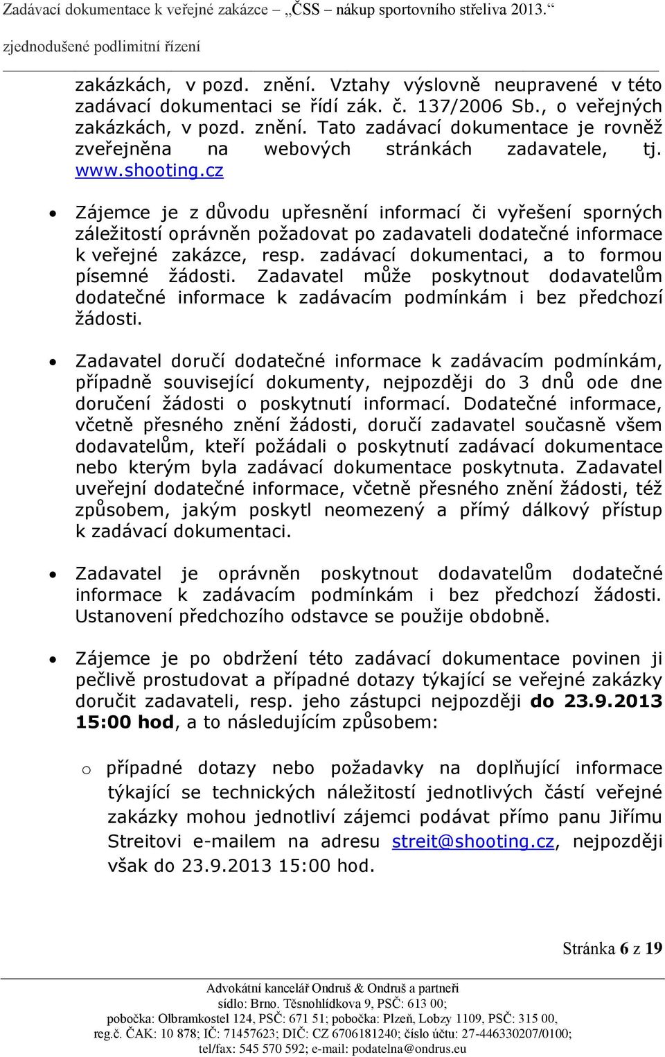 zadávací dokumentaci, a to formou písemné žádosti. Zadavatel může poskytnout dodavatelům dodatečné informace k zadávacím podmínkám i bez předchozí žádosti.