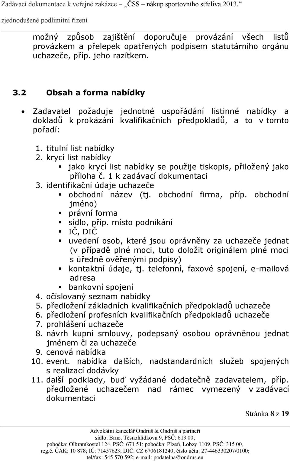 krycí list nabídky jako krycí list nabídky se použije tiskopis, přiložený jako příloha č. 1 k zadávací dokumentaci 3. identifikační údaje uchazeče obchodní název (tj. obchodní firma, příp.