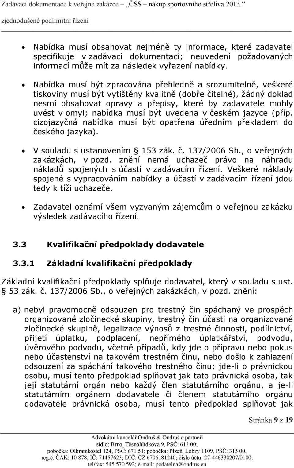 omyl; nabídka musí být uvedena v českém jazyce (příp. cizojazyčná nabídka musí být opatřena úředním překladem do českého jazyka). V souladu s ustanovením 153 zák. č. 137/2006 Sb.