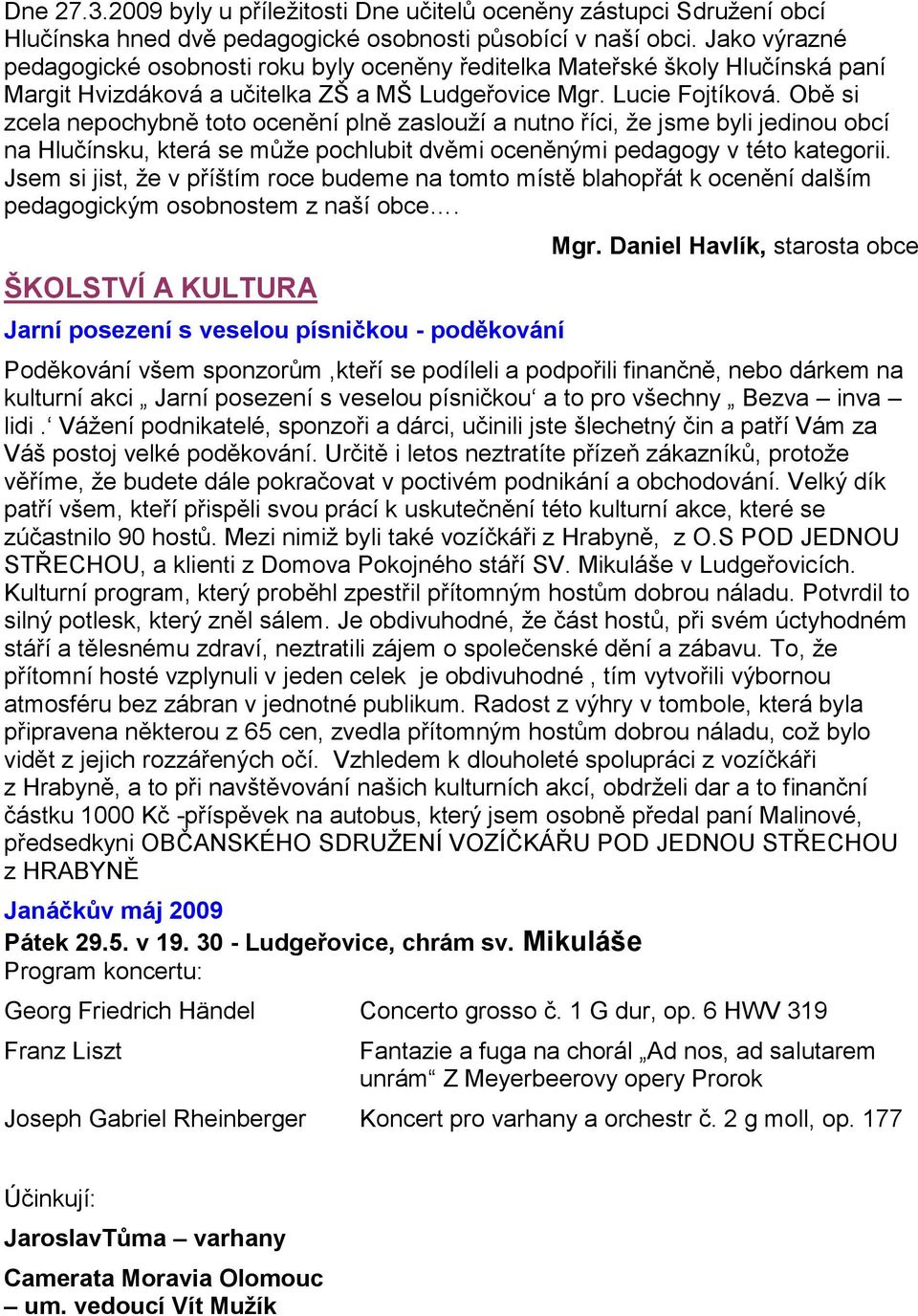 Obě si zcela nepochybně toto ocenění plně zaslouţí a nutno říci, ţe jsme byli jedinou obcí na Hlučínsku, která se můţe pochlubit dvěmi oceněnými pedagogy v této kategorii.