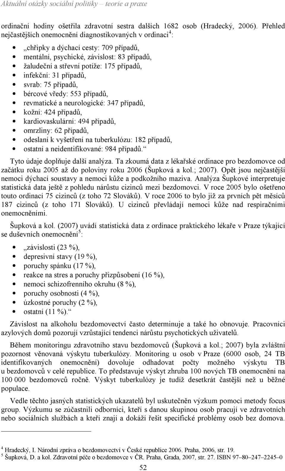 31 případů, svrab: 75 případů, bércové vředy: 553 případů, revmatické a neurologické: 347 případů, kožní: 424 případů, kardiovaskulární: 494 případů, omrzliny: 62 případů, odeslaní k vyšetření na