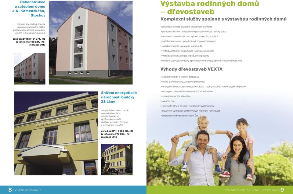 Kč) realizace 2012 Výstavba rodinných domů dřevostaveb Komplexní služby spojené s výstavbou rodinných domů > projektová činnost, bezplatné poradenství architekta > poradenská činnost a bezplatné