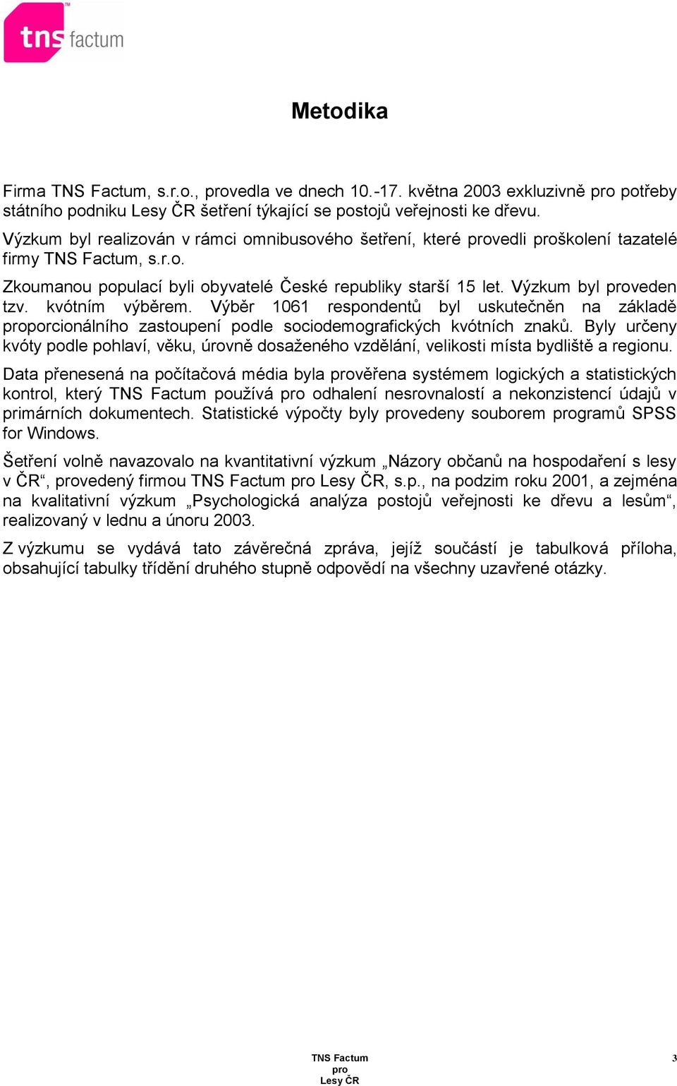 Výběr 1061 respondentů byl uskutečněn na základě porcionálního zastoupení podle sociodemografických kvótních znaků.