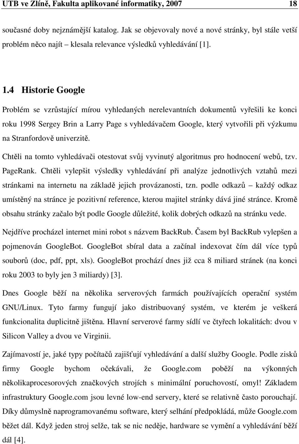 4 Historie Google Problém se vzrůstající mírou vyhledaných nerelevantních dokumentů vyřešili ke konci roku 1998 Sergey Brin a Larry Page s vyhledávačem Google, který vytvořili při výzkumu na