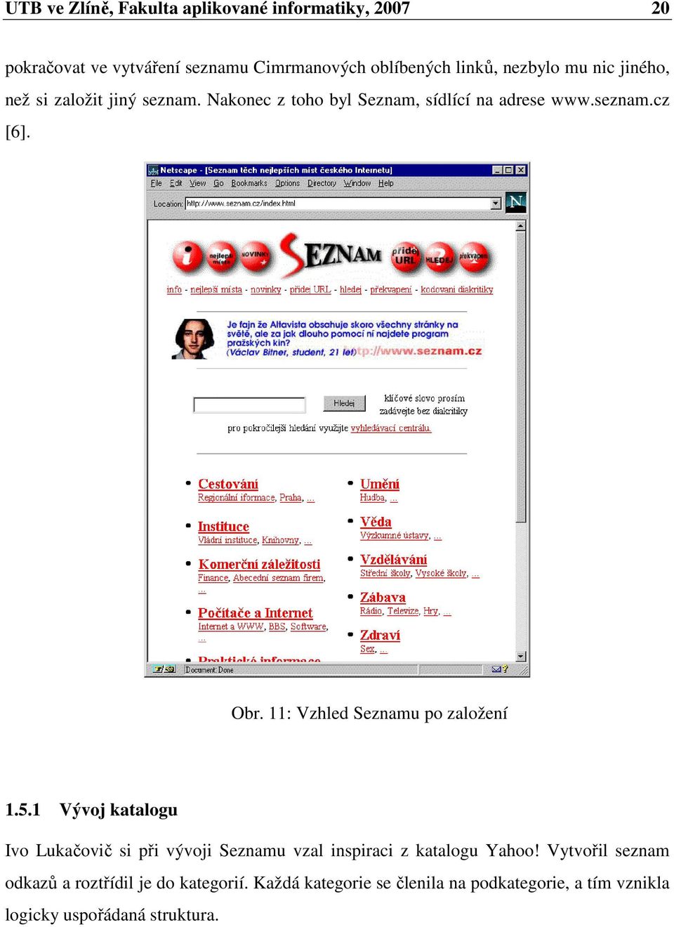 11: Vzhled Seznamu po založení 1.5.1 Vývoj katalogu Ivo Lukačovič si při vývoji Seznamu vzal inspiraci z katalogu Yahoo!