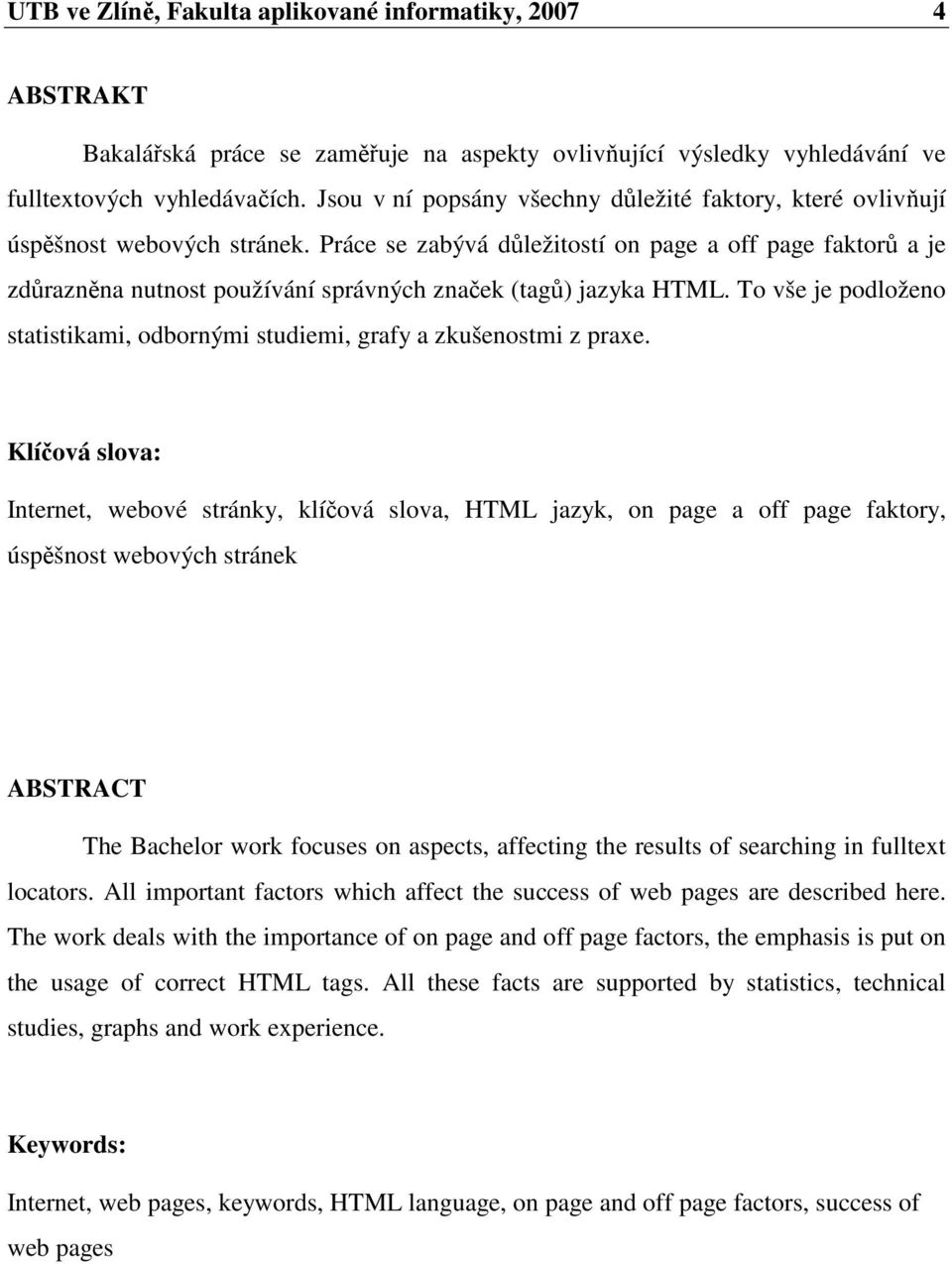 Práce se zabývá důležitostí on page a off page faktorů a je zdůrazněna nutnost používání správných značek (tagů) jazyka HTML.