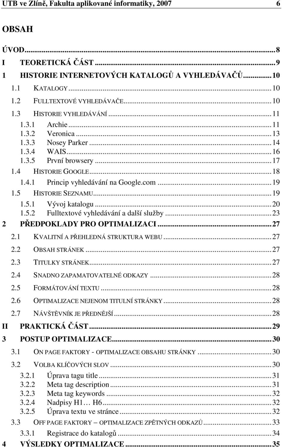 ..19 1.5.1 Vývoj katalogu...20 1.5.2 Fulltextové vyhledávání a další služby...23 2 PŘEDPOKLADY PRO OPTIMALIZACI...27 2.1 KVALITNÍ A PŘEHLEDNÁ STRUKTURA WEBU...27 2.2 OBSAH STRÁNEK...27 2.3 TITULKY STRÁNEK.