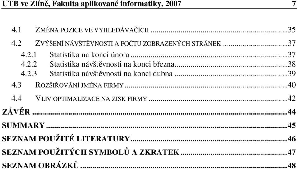 ..38 4.2.3 Statistika návštěvnosti na konci dubna...39 4.3 ROZŠIŘOVÁNÍ JMÉNA FIRMY...40 4.