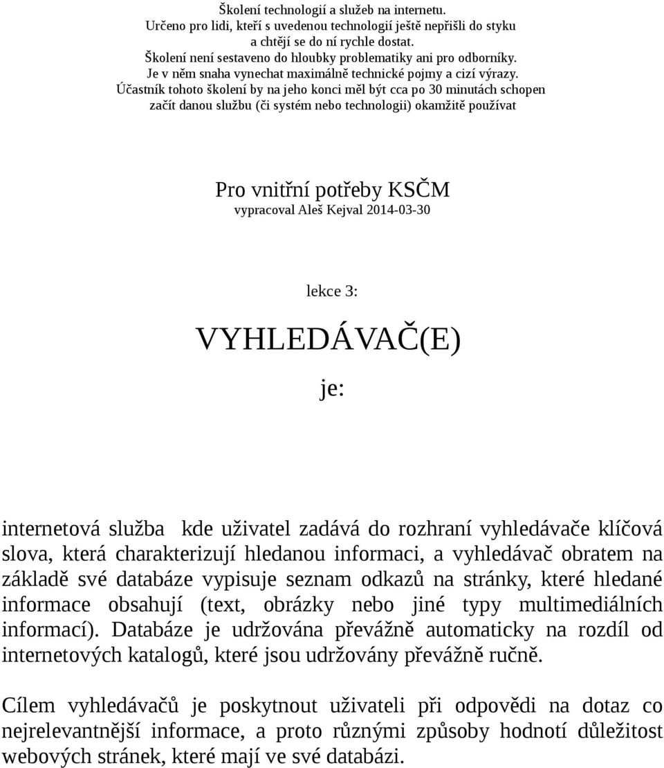 Účastník tohoto školení by na jeho konci měl být cca po 30 minutách schopen začít danou službu (či systém nebo technologii) okamžitě používat Pro vnitřní potřeby KSČM vypracoval Aleš Kejval