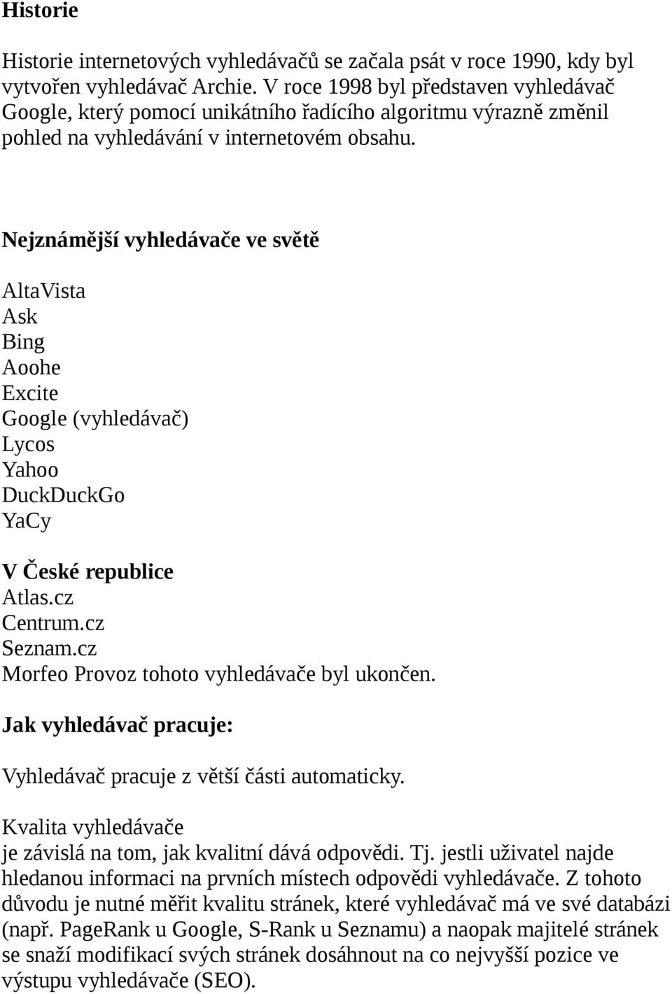 Nejznámější vyhledávače ve světě AltaVista Ask Bing Aoohe Excite Google (vyhledávač) Lycos Yahoo DuckDuckGo YaCy V České republice Atlas.cz Centrum.cz Seznam.