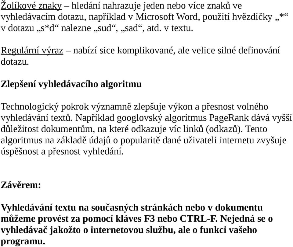 Například googlovský algoritmus PageRank dává vyšší důležitost dokumentům, na které odkazuje víc linků (odkazů).