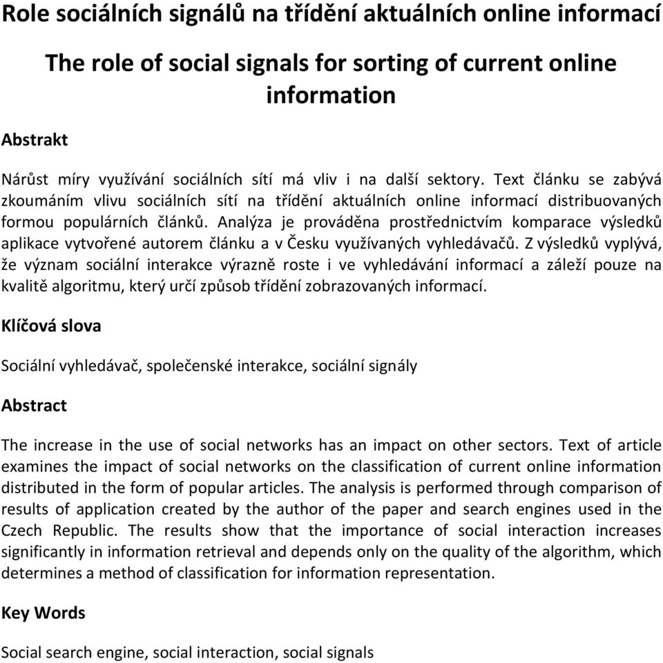 Analýza je prováděna prostřednictvím komparace výsledků aplikace vytvořené autorem článku a v Česku využívaných vyhledávačů.
