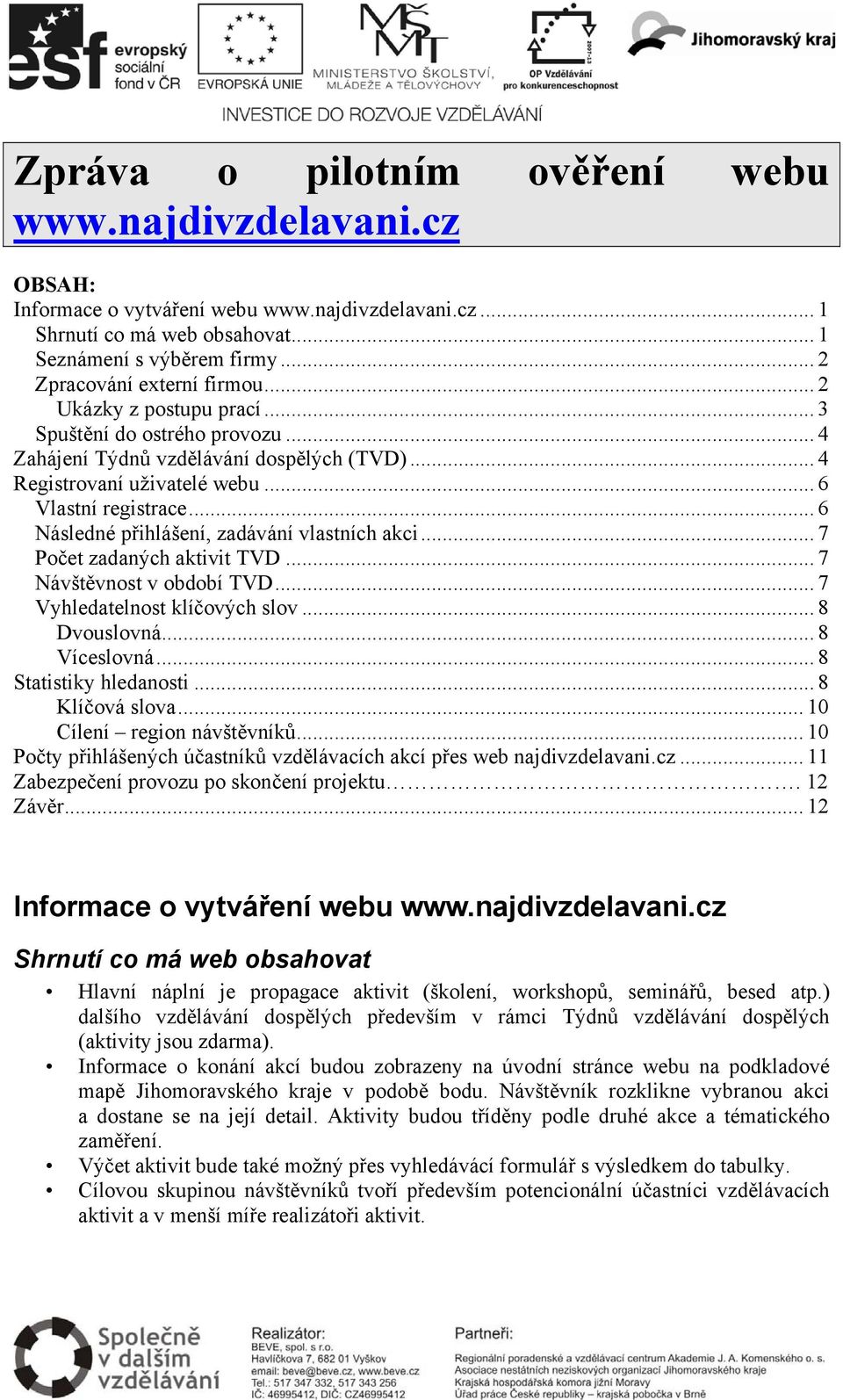 .. 6 Následné přihlášení, zadávání vlastních akci... 7 Počet zadaných aktivit TVD... 7 Návštěvnost v období TVD... 7 Vyhledatelnost klíčových slov... 8 Dvouslovná... 8 Víceslovná.