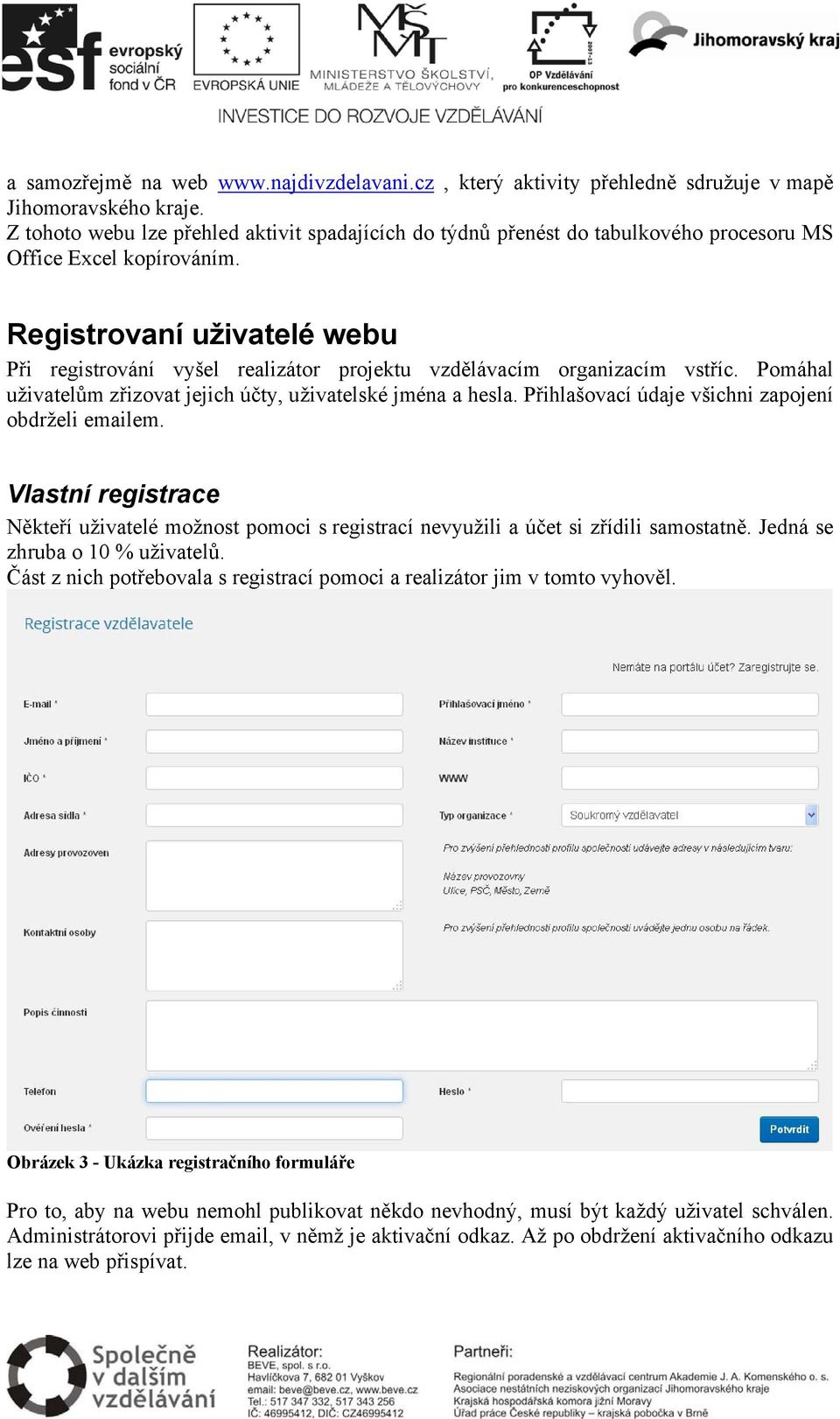 Registrovaní uživatelé webu Při registrování vyšel realizátor projektu vzdělávacím organizacím vstříc. Pomáhal uživatelům zřizovat jejich účty, uživatelské jména a hesla.