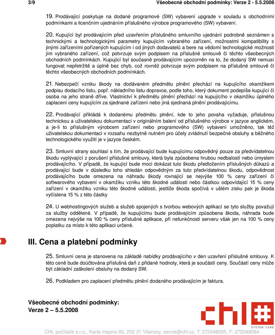 zařízeními pořízených kupujícím i od jiných dodavatelů a bere na vědomí technologické možnosti jím vybraného zařízení, což potvrzuje svým podpisem na příslušné smlouvě či těchto všeobecných