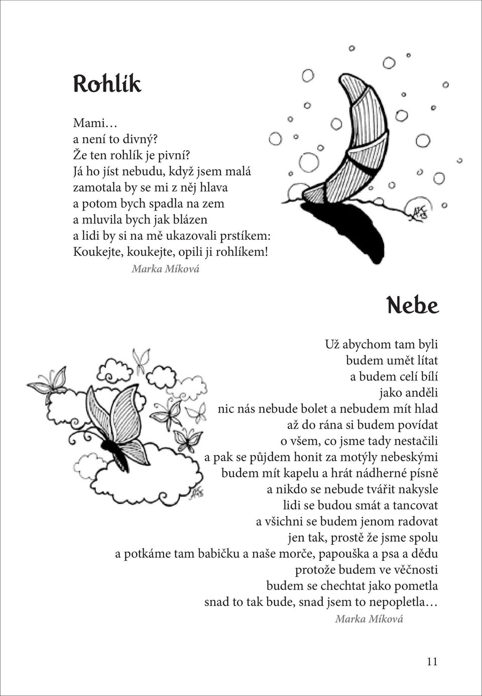 Marka Míková Nebe Už abychom tam byli budem umět lítat a budem celí bílí jako anděli nic nás nebude bolet a nebudem mít hlad až do rána si budem povídat o všem, co jsme tady nestačili a pak se půjdem