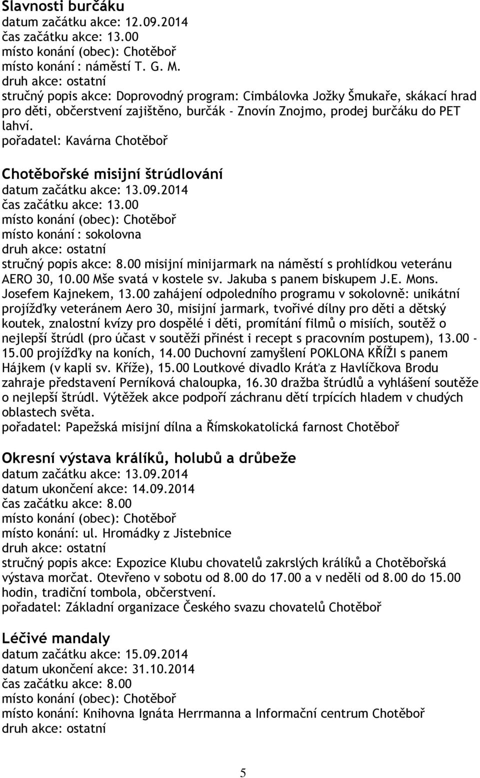 pořadatel: Kavárna Chotěboř Chotěbořské misijní štrúdlování datum začátku akce: 13.09.2014 čas začátku akce: 13.00 místo konání : sokolovna stručný popis akce: 8.