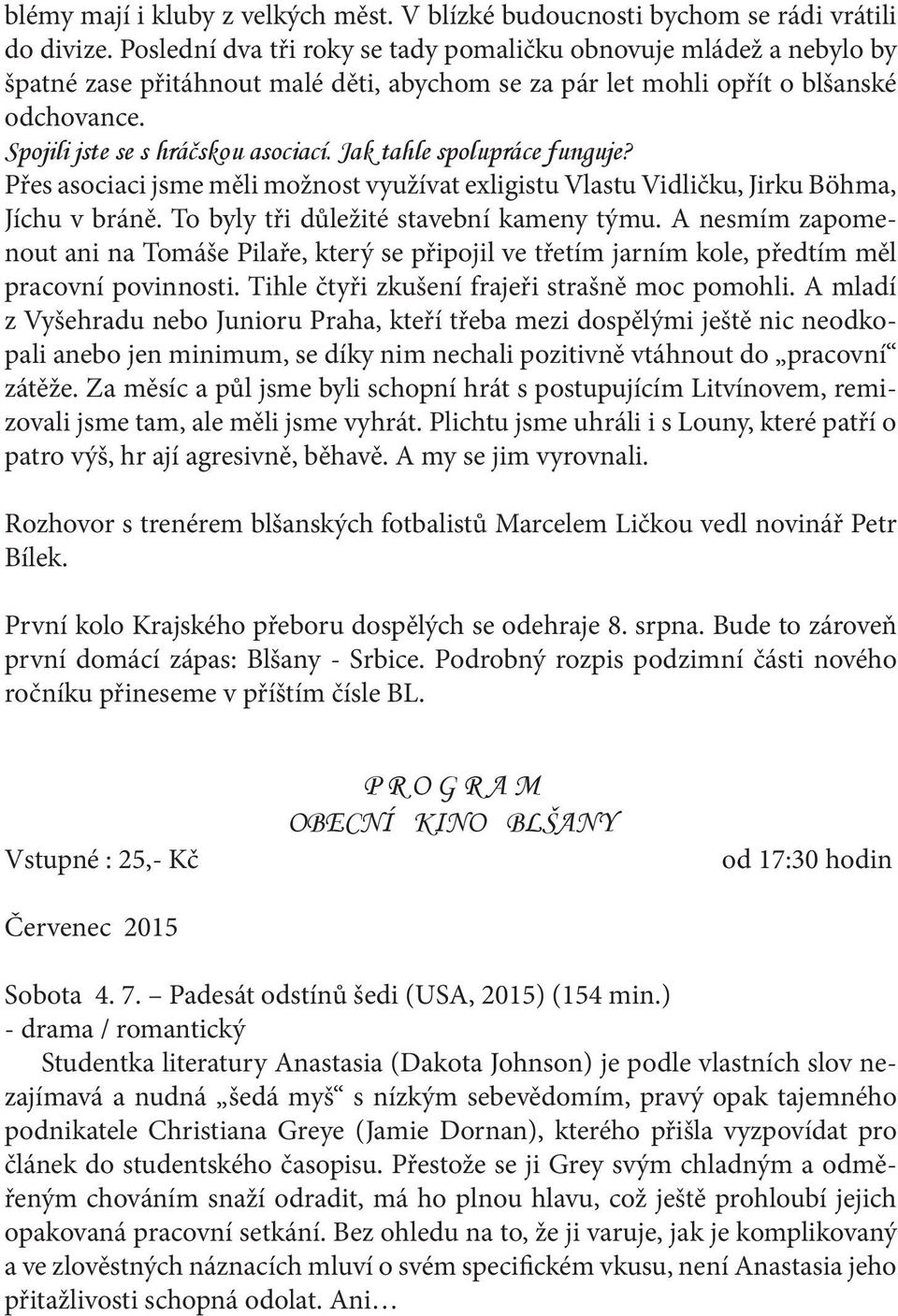 Jak tahle spolupráce funguje? Přes asociaci jsme měli možnost využívat exligistu Vlastu Vidličku, Jirku Böhma, Jíchu v bráně. To byly tři důležité stavební kameny týmu.