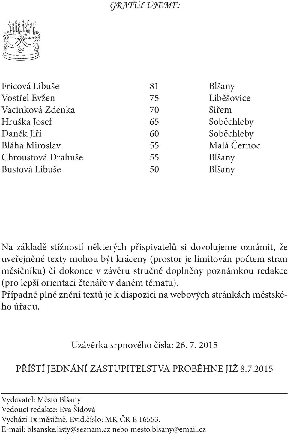 závěru stručně doplněny poznámkou redakce (pro lepší orientaci čtenáře v daném tématu). Případné plné znění textů je k dispozici na webových stránkách městského úřadu. Uzávěrka srpnového čísla: 26. 7.