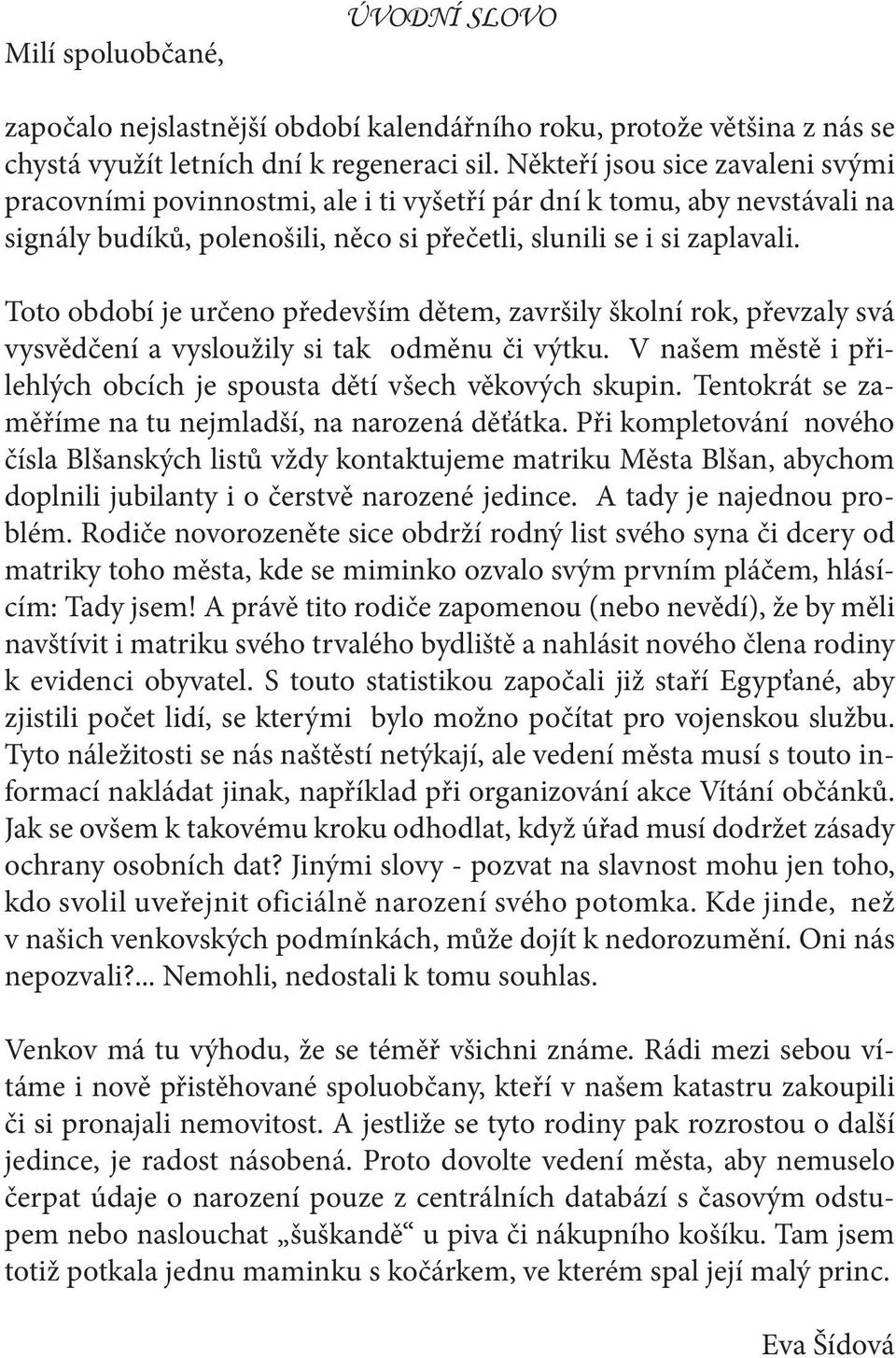 Toto období je určeno především dětem, završily školní rok, převzaly svá vysvědčení a vysloužily si tak odměnu či výtku. V našem městě i přilehlých obcích je spousta dětí všech věkových skupin.