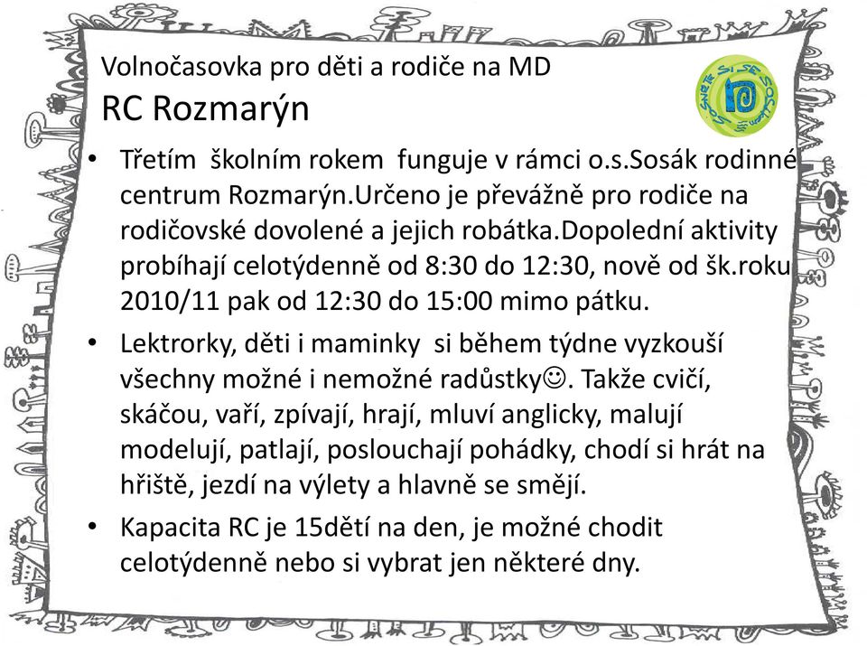 roku 2010/11 pak od 12:30 do 15:00 mimo pátku. Lektrorky, děti i maminky si během týdne vyzkouší všechny možné i nemožné radůstky.