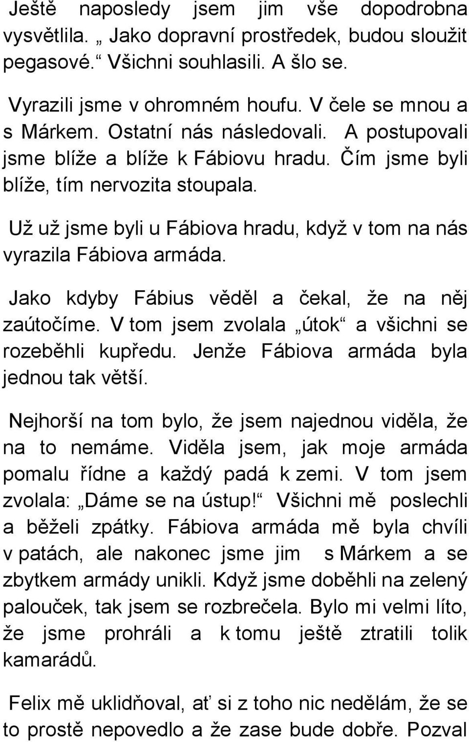 Jako kdyby Fábius věděl a čekal, že na něj zaútočíme. V tom jsem zvolala útok a všichni se rozeběhli kupředu. Jenže Fábiova armáda byla jednou tak větší.