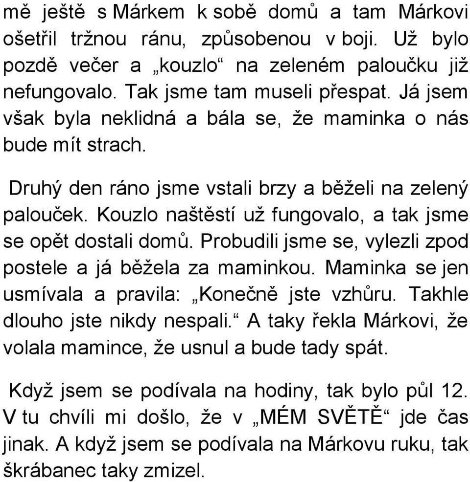 Kouzlo naštěstí už fungovalo, a tak jsme se opět dostali domů. Probudili jsme se, vylezli zpod postele a já běžela za maminkou. Maminka se jen usmívala a pravila: Konečně jste vzhůru.