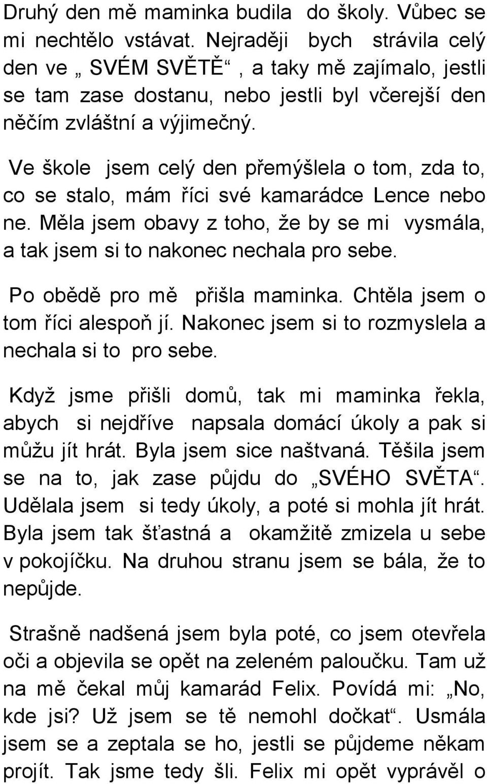 Ve škole jsem celý den přemýšlela o tom, zda to, co se stalo, mám říci své kamarádce Lence nebo ne. Měla jsem obavy z toho, že by se mi vysmála, a tak jsem si to nakonec nechala pro sebe.