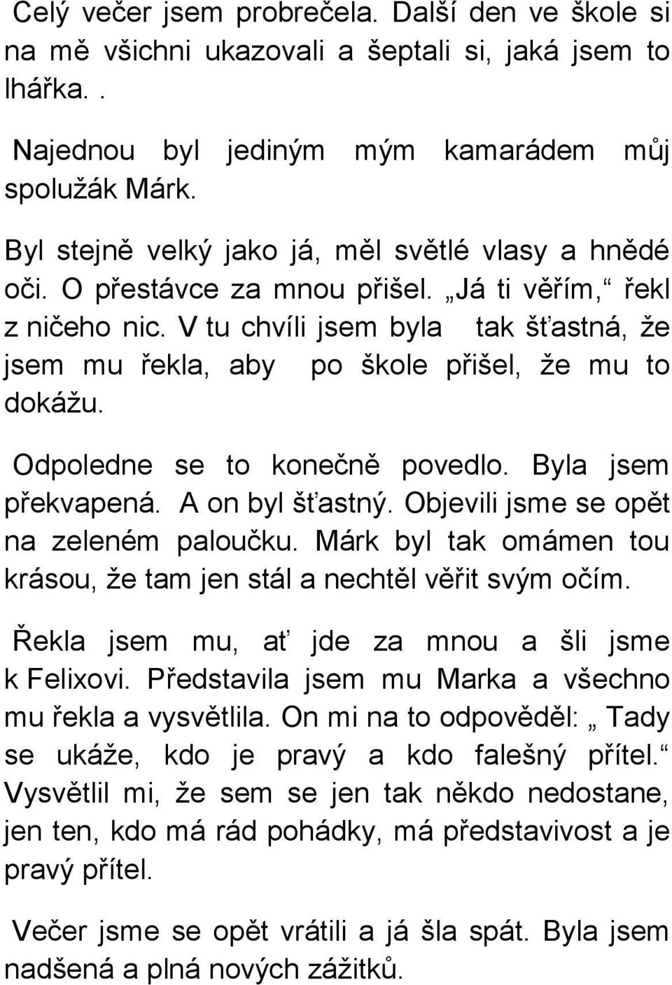 V tu chvíli jsem byla tak šťastná, že jsem mu řekla, aby po škole přišel, že mu to dokážu. Odpoledne se to konečně povedlo. Byla jsem překvapená. A on byl šťastný.