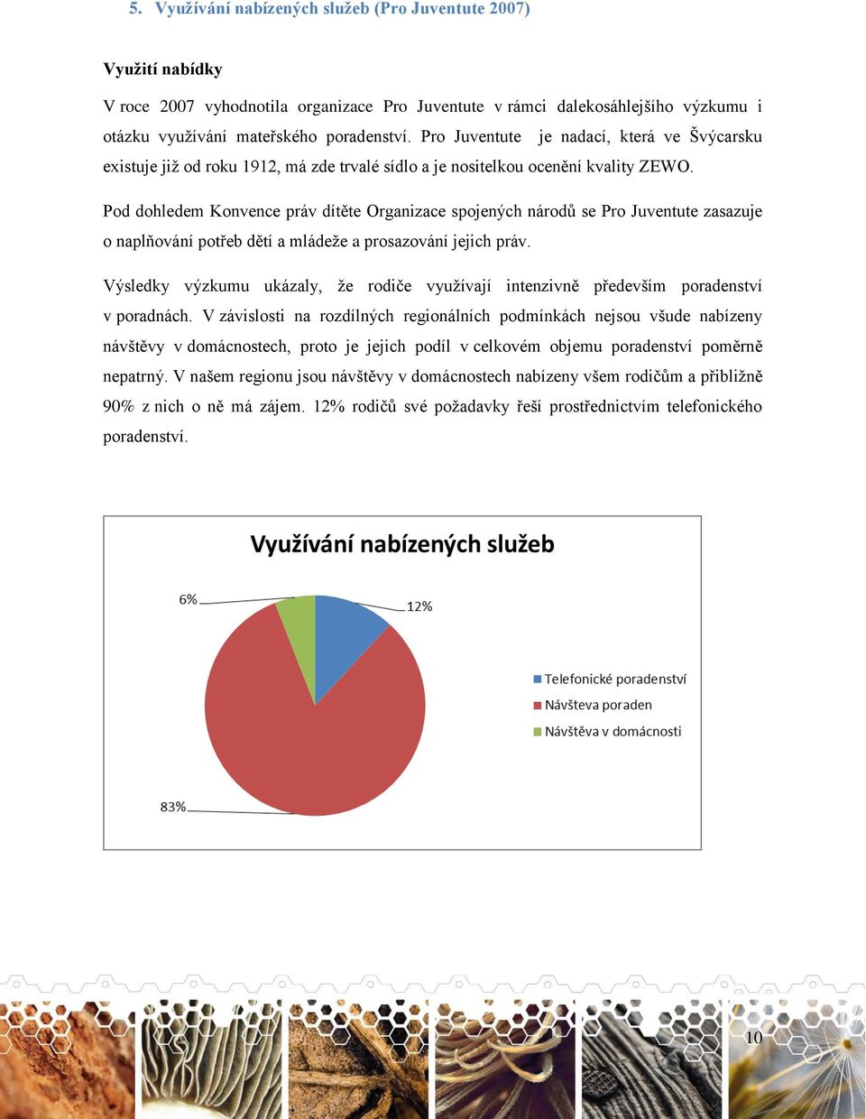 Pod dohledem Konvence práv dítěte Organizace spojených národů se Pro Juventute zasazuje o naplňování potřeb dětí a mládeže a prosazování jejich práv.