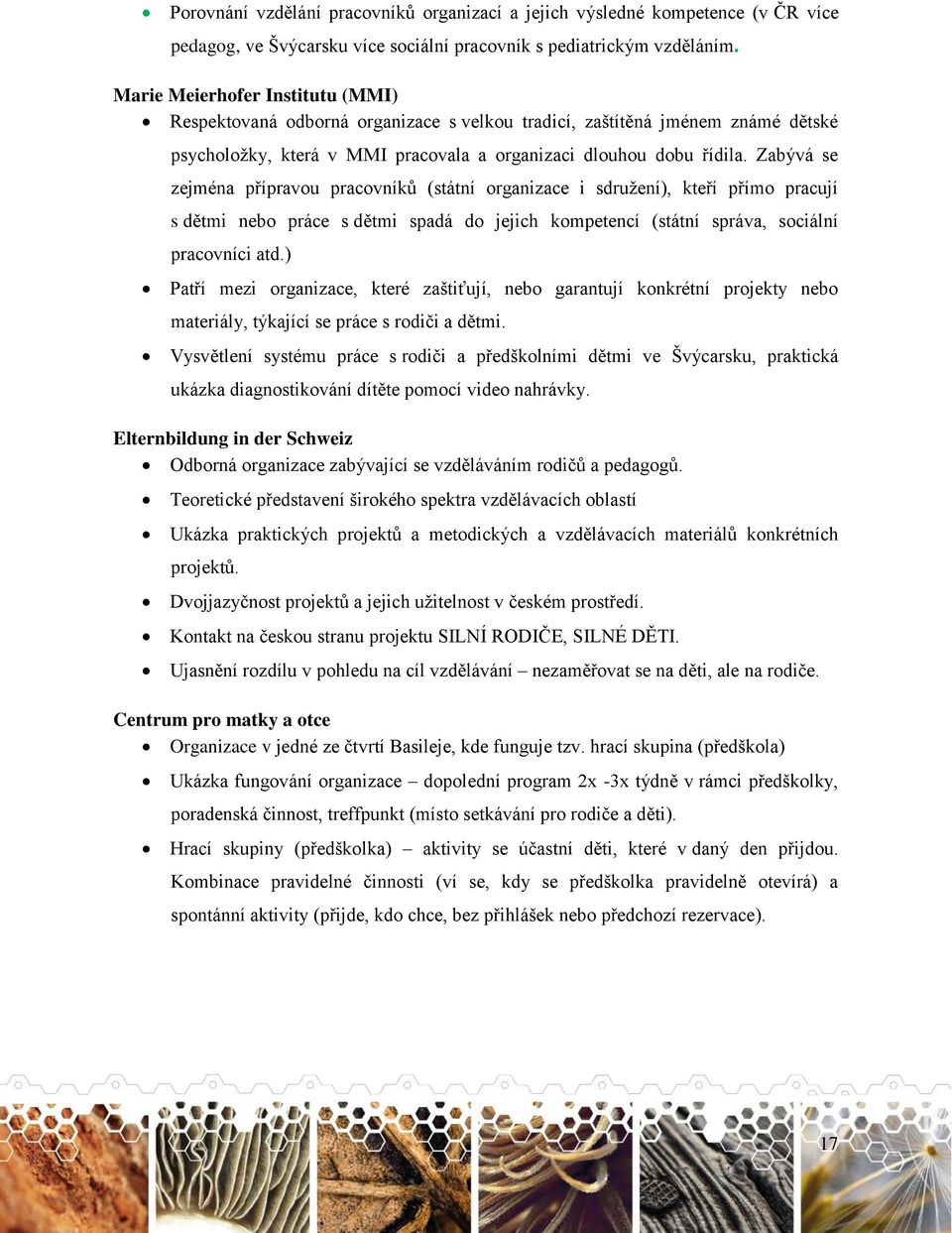 Zabývá se zejména přípravou pracovníků (státní organizace i sdružení), kteří přímo pracují s dětmi nebo práce s dětmi spadá do jejich kompetencí (státní správa, sociální pracovníci atd.