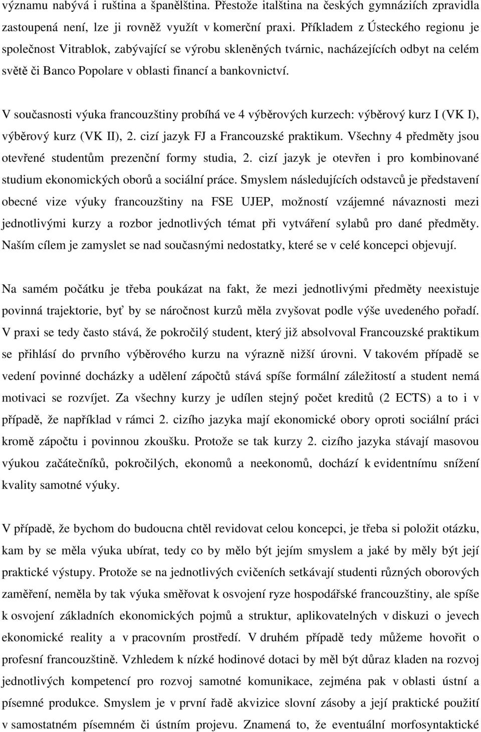 V současnosti výuka francouzštiny probíhá ve 4 výběrových kurzech: výběrový kurz I (VK I), výběrový kurz (VK II), 2. cizí jazyk FJ a Francouzské praktikum.