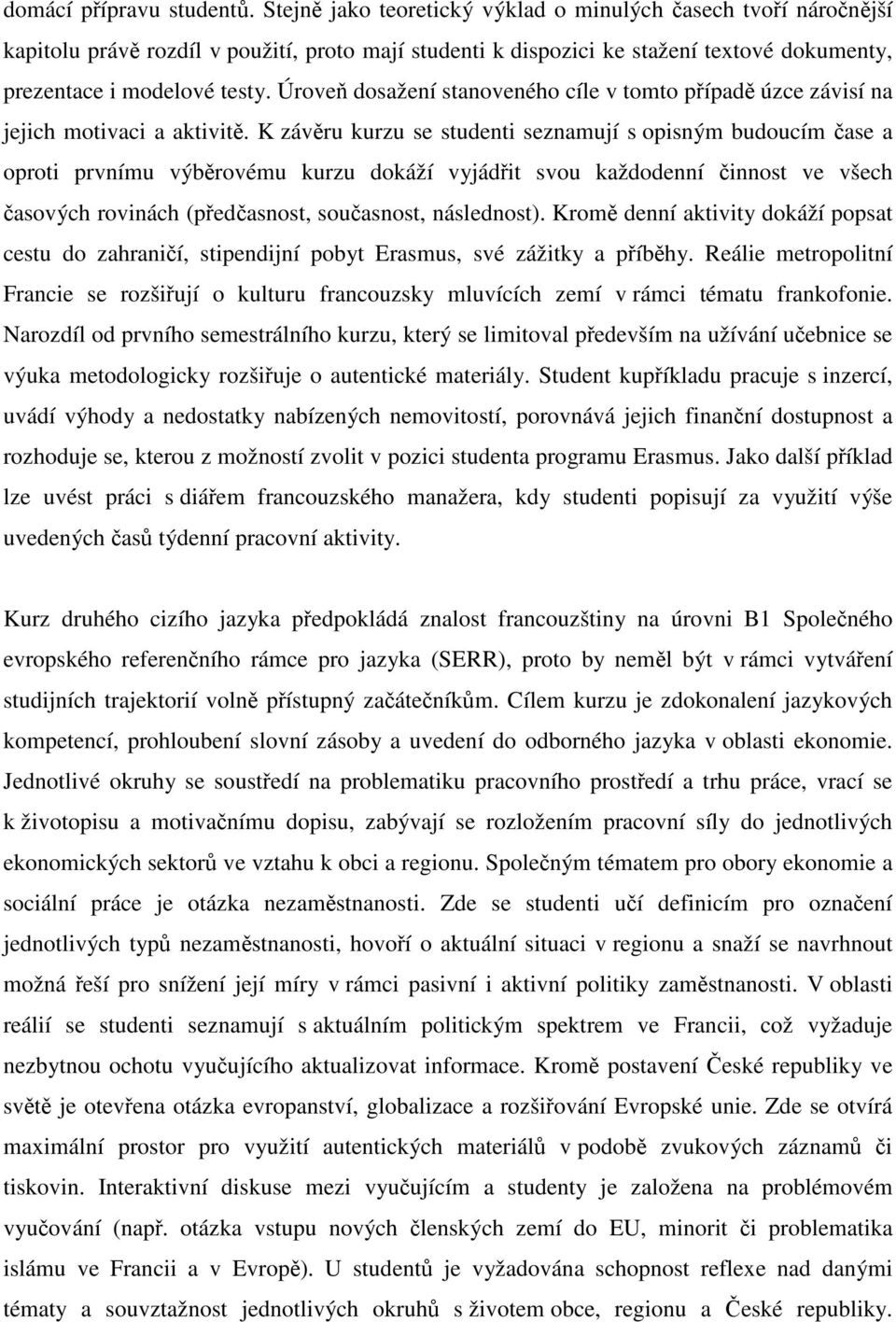 Úroveň dosažení stanoveného cíle v tomto případě úzce závisí na jejich motivaci a aktivitě.