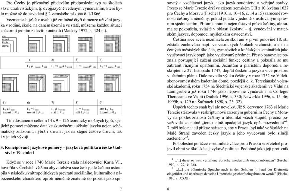 1) 2) 3) 4) L 1 L území, L stát L 1 = L stát L území L 1 = L území L stát L 1 = L území, L stát 5) 6) 7) 8) 9) L 1 L stát, L 1 = L stát, L 1 L území, L 1 = L území, stát L 1 +L 2, území L 1 +L 2