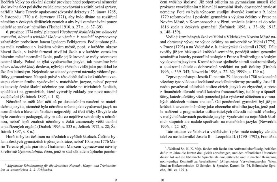 února 1765, 9. listopadu 1770 a 6. èervence 1771), aby bylo dbáno na rozšíøení nìmèiny v èeských dìdièných zemích a aby byli zamìstnáváni pouze uèitelé se znalostí nìmèiny (Fischel 1910, s. 27 n., è.