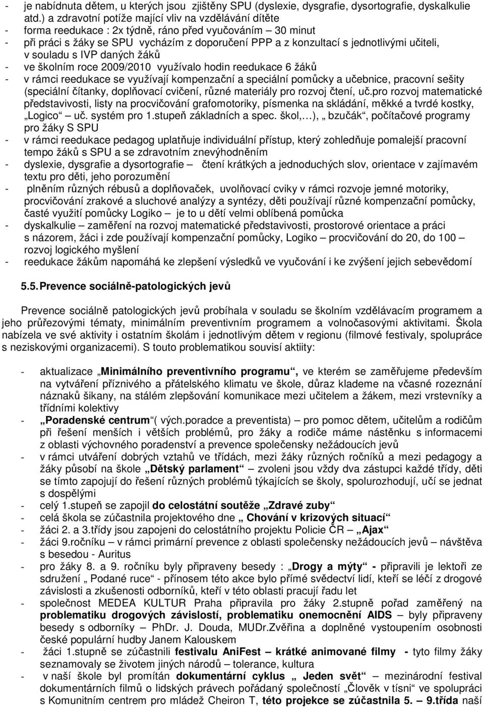 učiteli, v souladu s IVP daných žáků - ve školním roce 2009/2010 využívalo hodin reedukace 6 žáků - v rámci reedukace se využívají kompenzační a speciální pomůcky a učebnice, pracovní sešity