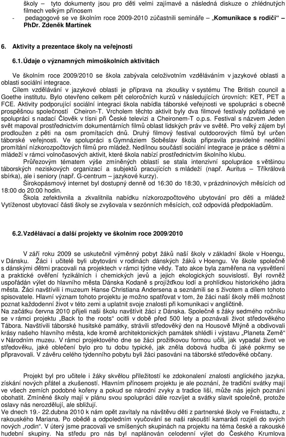 Údaje o významných mimoškolních aktivitách Ve školním roce 2009/2010 se škola zabývala celoživotním vzděláváním v jazykové oblasti a oblasti sociální integrace.